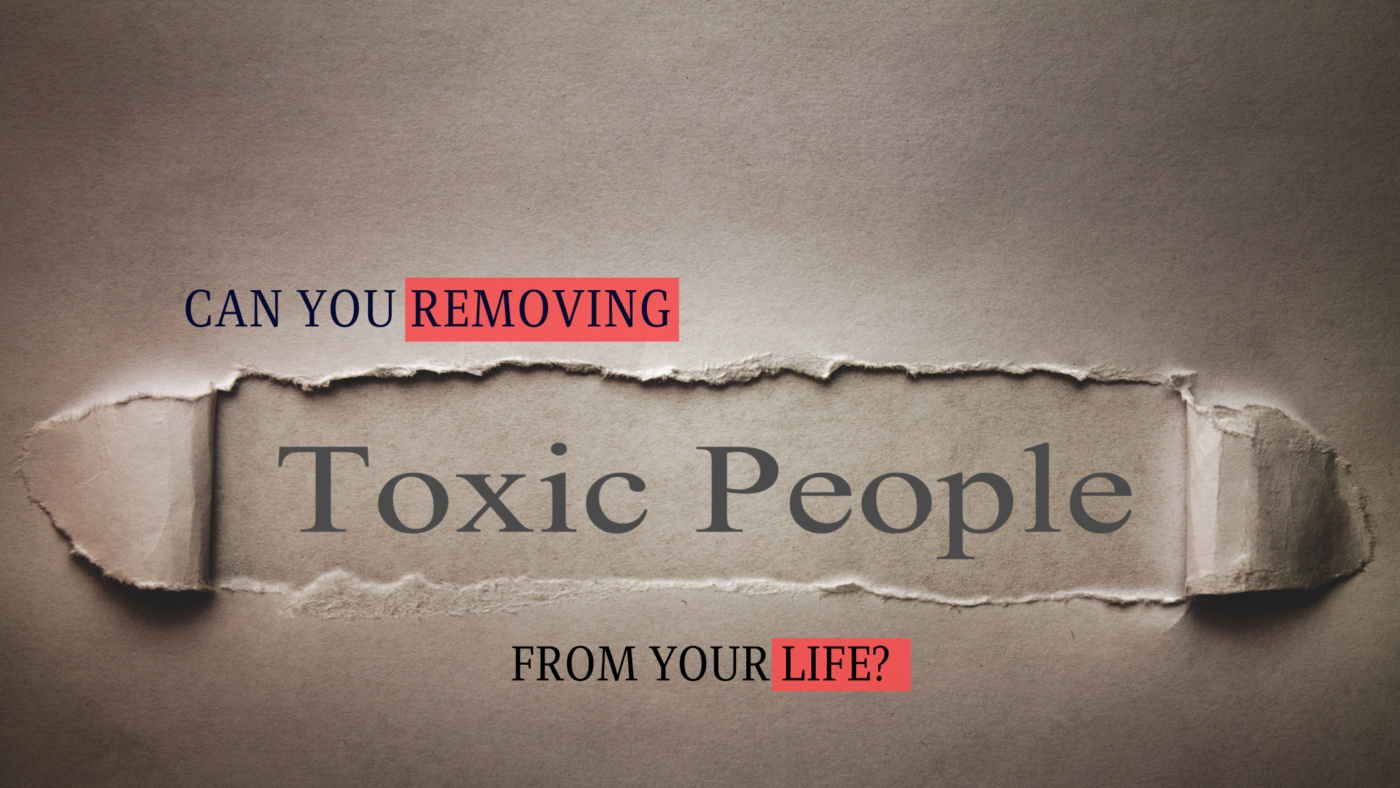 Remove Toxic People in Your Life